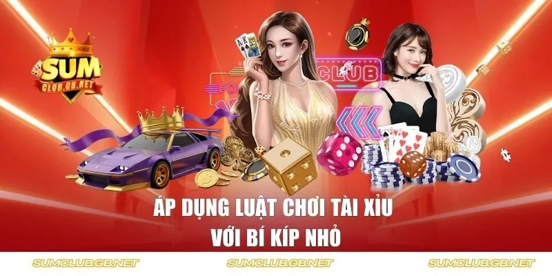 Áp dụng luật chơi tài xỉu với bí kíp nhỏ