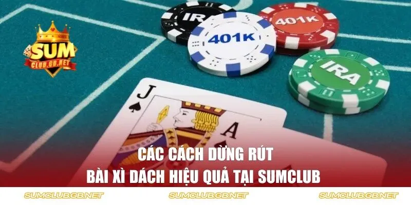 Các cách dừng rút bài xì dách hiệu quả tại SUMCLUB 