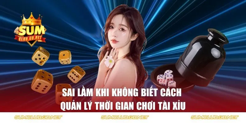 Sai sót khi không biết cách quản lý thời gian chơi tài xỉu