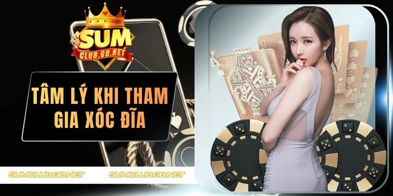 Tâm Lý Khi Tham Gia Xóc Đĩa